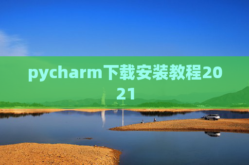 pycharm下载安装教程2021